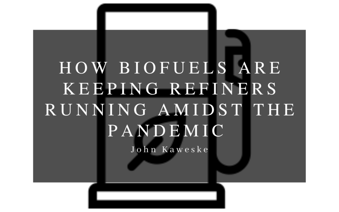 How Biofuels Are Keeping Refiners Running Amidst the Pandemic