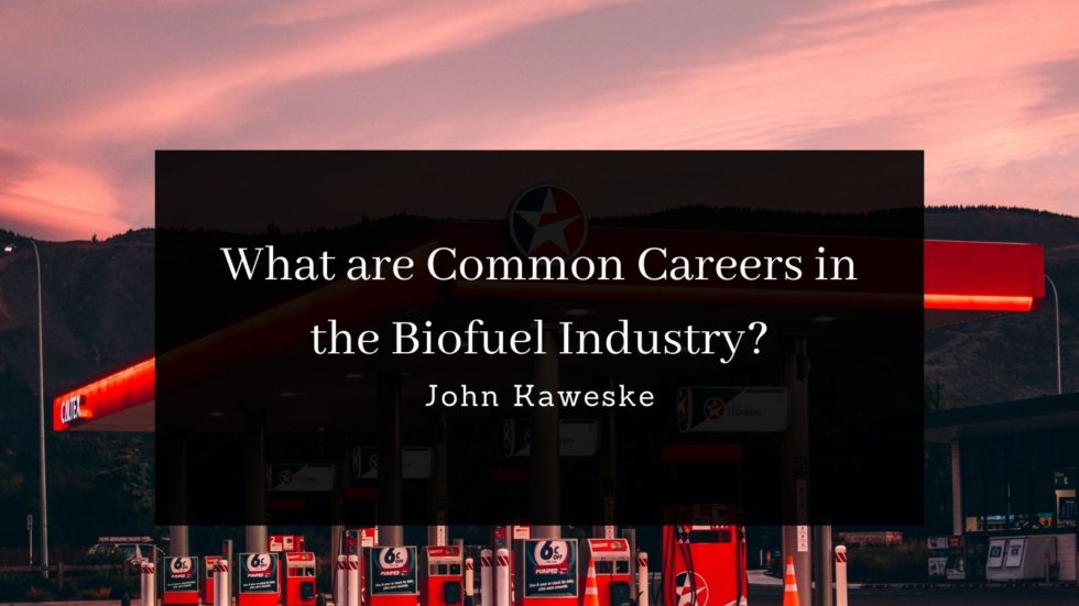 What are Common Careers in the Biofuel Industry? | John Kaweske