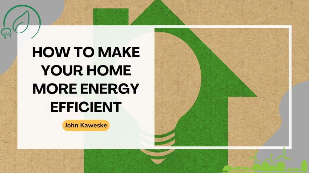 How To Make Your Home More Energy Efficient | John Kaweske | Colorado ...