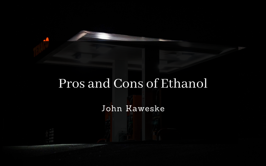 John Kaweske Pros and Cons of Ethanol